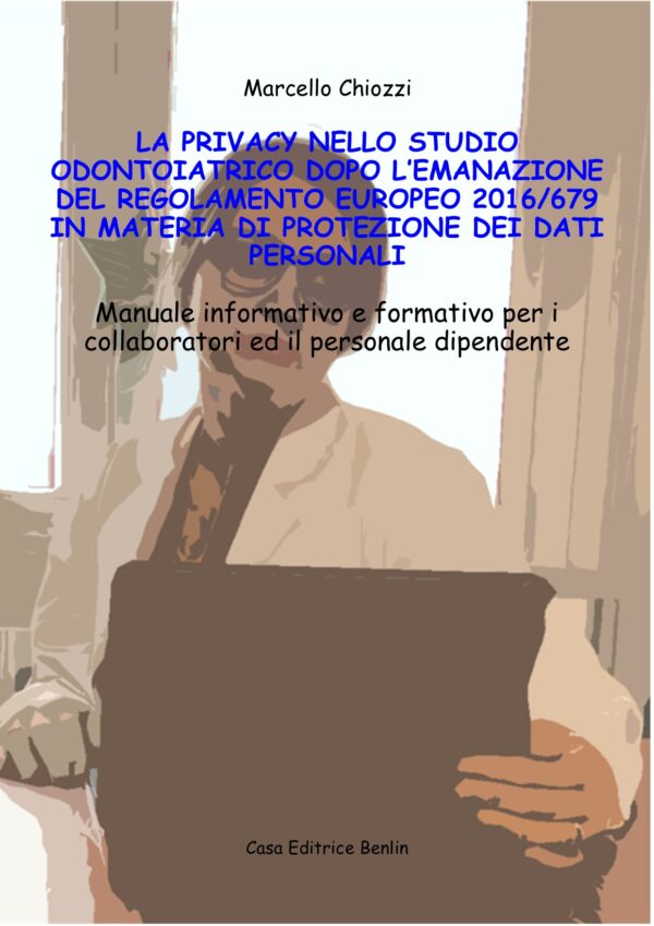 e-book in pdf. La privacy nello studio odontoiatrico dopo l'emanazione del Regolamento Europeo 2016/679 in materia di protezione dei dati personali. Manuale informativo e formativo per i collaboratori ed il personale dipendente